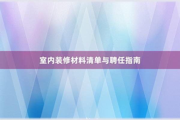 室内装修材料清单与聘任指南
