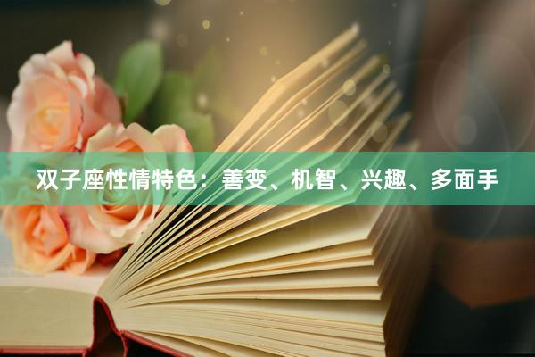 双子座性情特色：善变、机智、兴趣、多面手